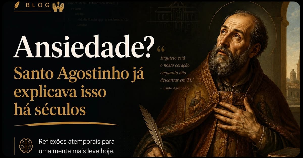 Ansiedade? Santo Agostinho já explicava isso há séculos